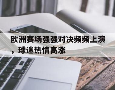 包含欧洲赛场强强对决频频上演，球迷热情高涨的词条