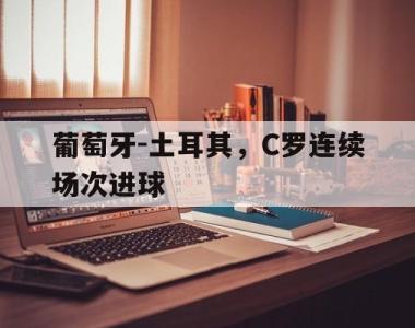 葡萄牙-土耳其，C罗连续场次进球
