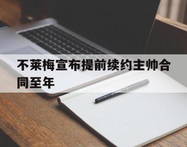 包含不莱梅宣布提前续约主帅合同至年的词条