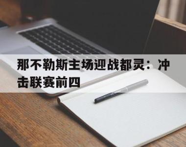 包含那不勒斯主场迎战都灵：冲击联赛前四的词条