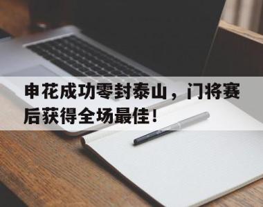 申花成功零封泰山，门将赛后获得全场最佳！