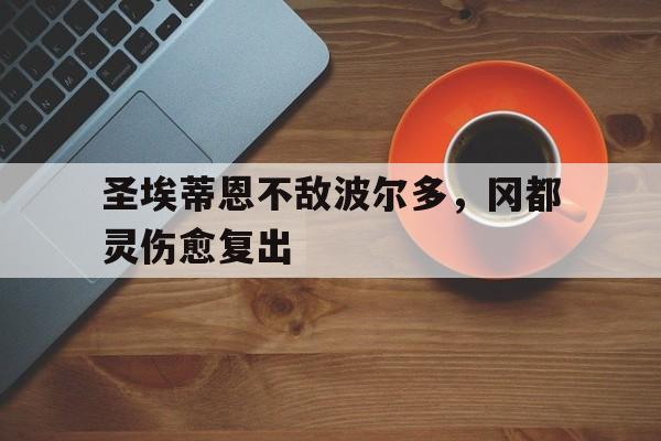 关于圣埃蒂恩不敌波尔多，冈都灵伤愈复出的信息