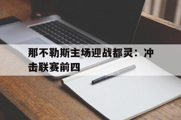 包含那不勒斯主场迎战都灵：冲击联赛前四的词条